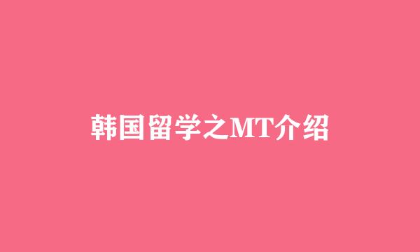 韩国留学之MT介绍