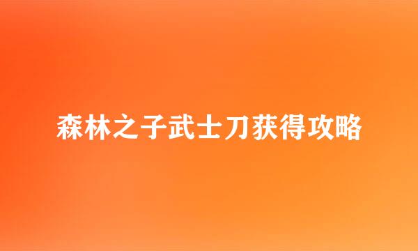 森林之子武士刀获得攻略