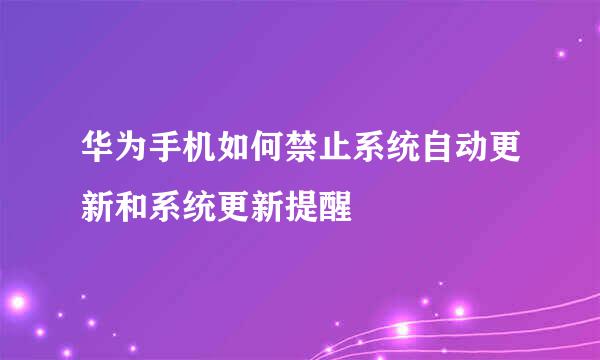 华为手机如何禁止系统自动更新和系统更新提醒