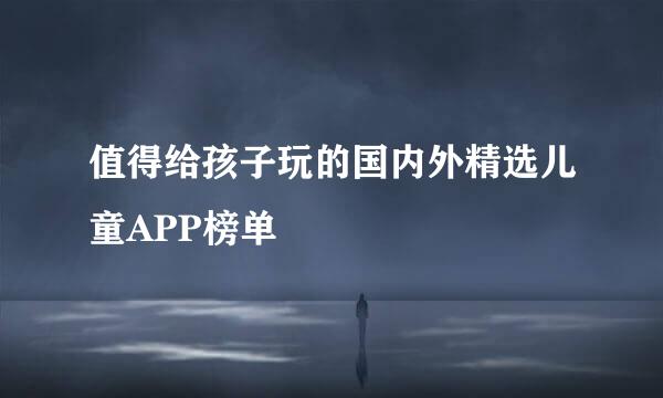 值得给孩子玩的国内外精选儿童APP榜单