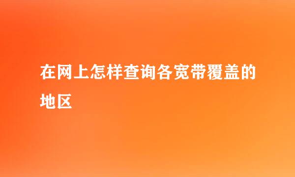 在网上怎样查询各宽带覆盖的地区
