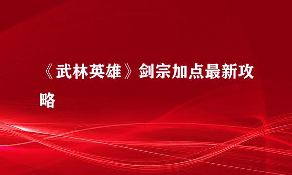 《武林英雄》剑宗加点最新攻略