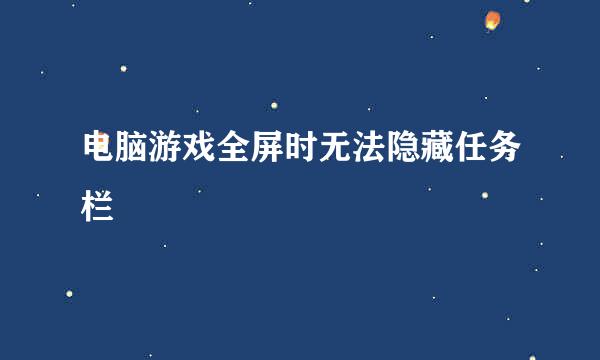 电脑游戏全屏时无法隐藏任务栏