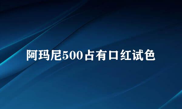 阿玛尼500占有口红试色