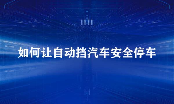 如何让自动挡汽车安全停车