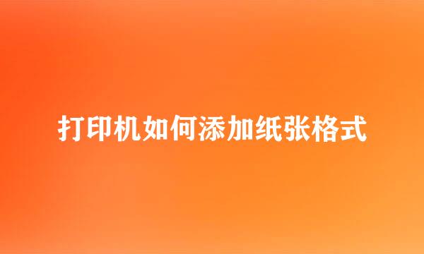 打印机如何添加纸张格式