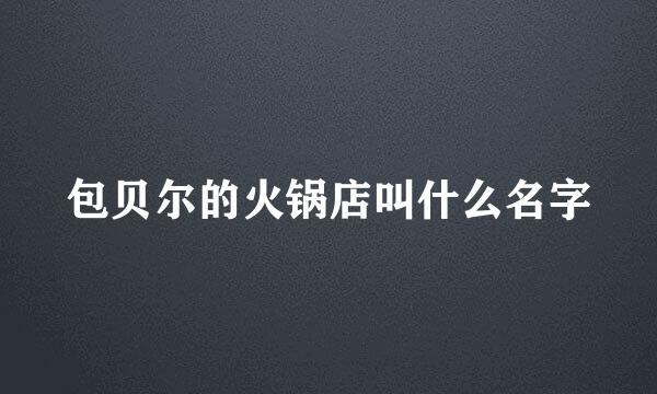 包贝尔的火锅店叫什么名字