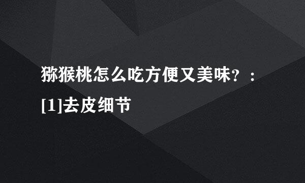 猕猴桃怎么吃方便又美味？：[1]去皮细节