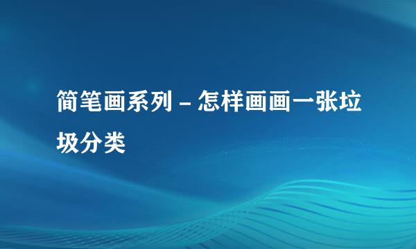 简笔画系列－怎样画画一张垃圾分类