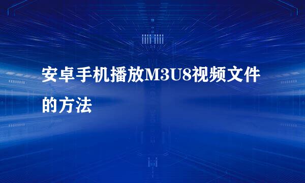 安卓手机播放M3U8视频文件的方法