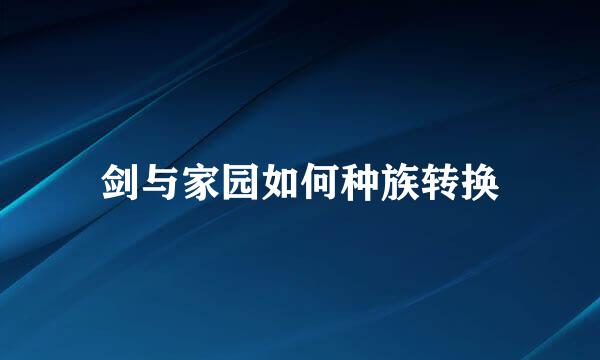 剑与家园如何种族转换