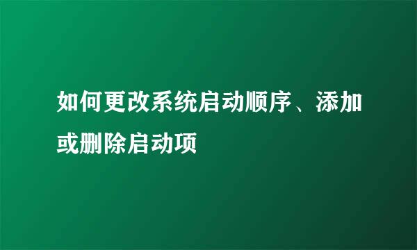 如何更改系统启动顺序、添加或删除启动项