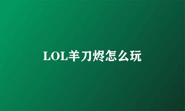 LOL羊刀烬怎么玩
