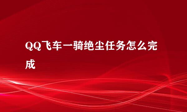 QQ飞车一骑绝尘任务怎么完成