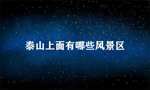 泰山上面有哪些风景区