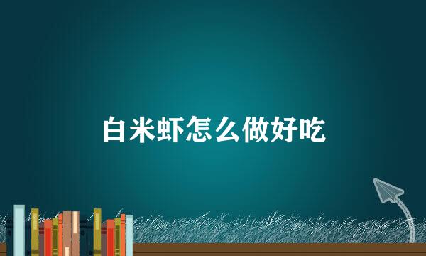 白米虾怎么做好吃