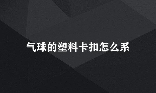 气球的塑料卡扣怎么系