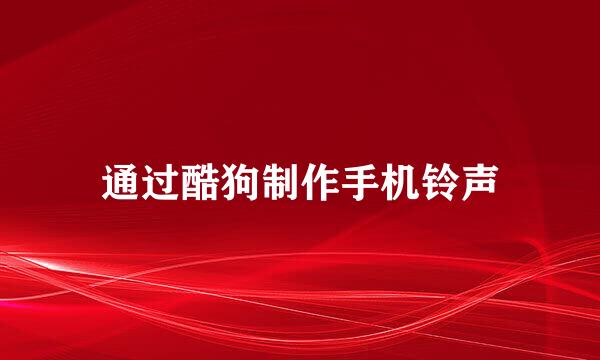 通过酷狗制作手机铃声
