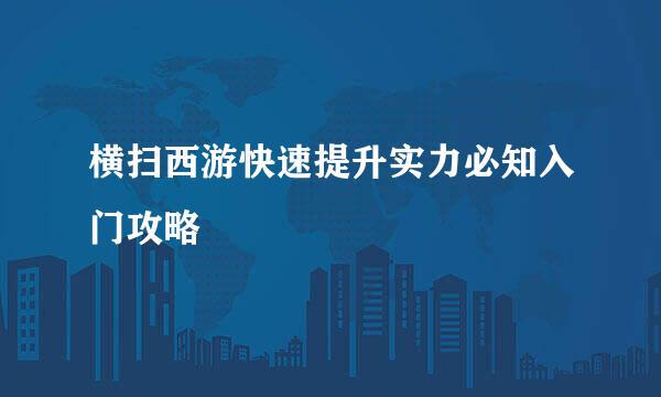 横扫西游快速提升实力必知入门攻略