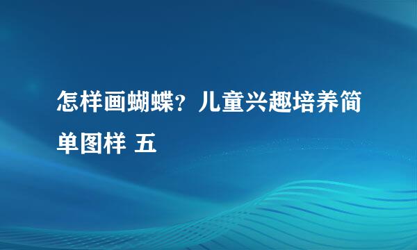怎样画蝴蝶？儿童兴趣培养简单图样 五