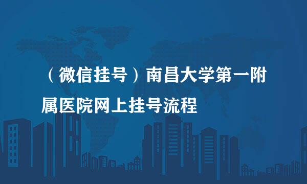 （微信挂号）南昌大学第一附属医院网上挂号流程