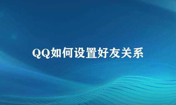 QQ如何设置好友关系