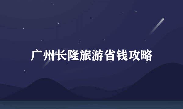 广州长隆旅游省钱攻略