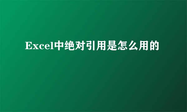 Excel中绝对引用是怎么用的