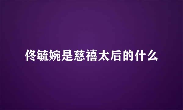 佟毓婉是慈禧太后的什么