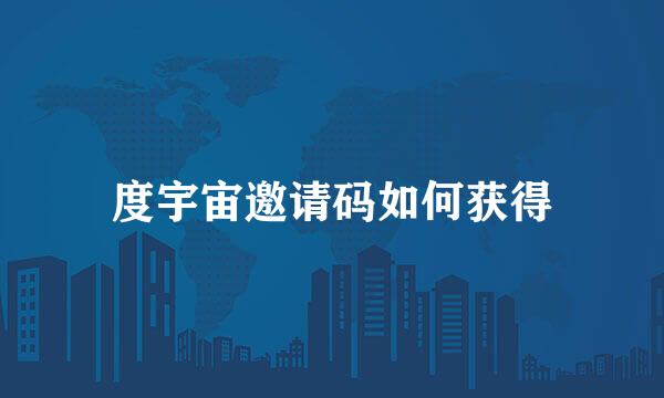 度宇宙邀请码如何获得