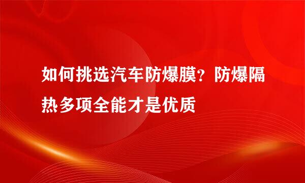 如何挑选汽车防爆膜？防爆隔热多项全能才是优质