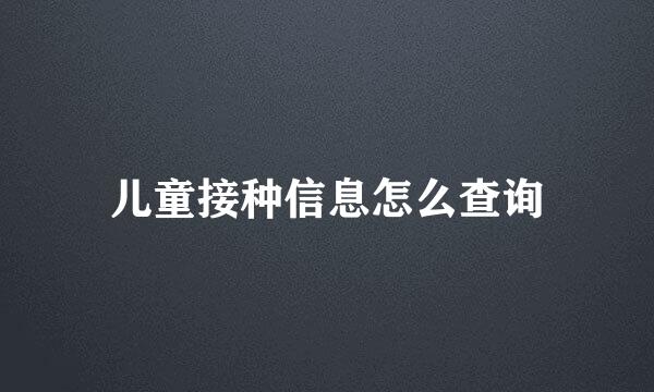 儿童接种信息怎么查询