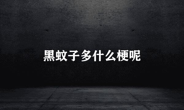 黑蚊子多什么梗呢