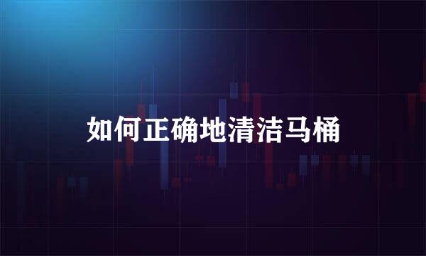 如何正确地清洁马桶