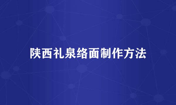 陕西礼泉络面制作方法