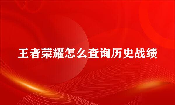 王者荣耀怎么查询历史战绩