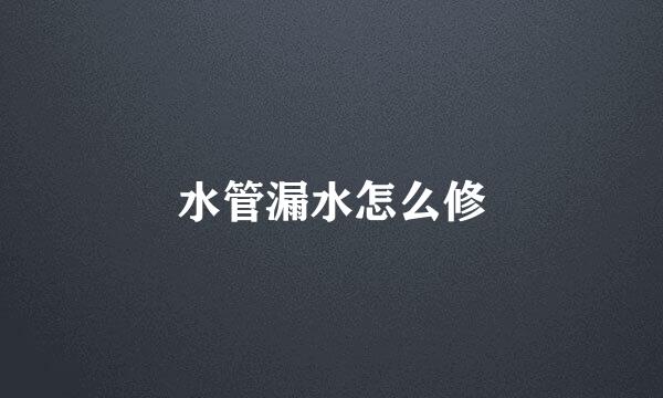 水管漏水怎么修
