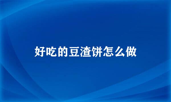 好吃的豆渣饼怎么做