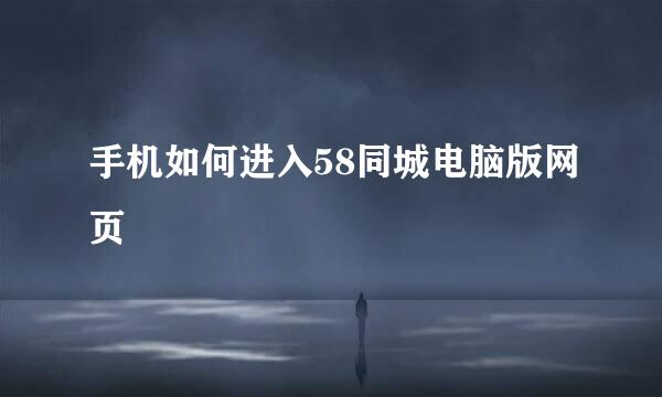 手机如何进入58同城电脑版网页