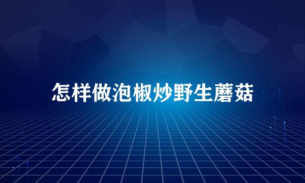 怎样做泡椒炒野生蘑菇
