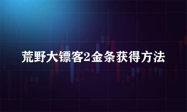 荒野大镖客2金条获得方法