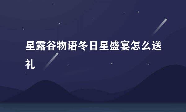 星露谷物语冬日星盛宴怎么送礼