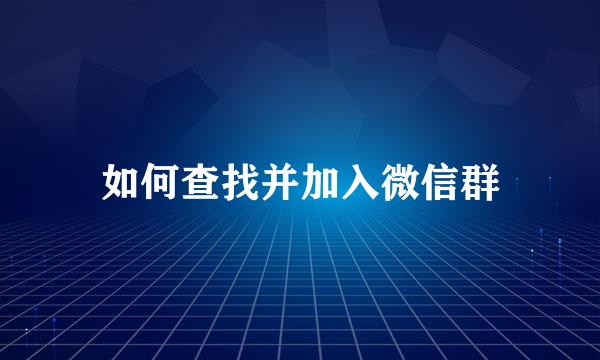 如何查找并加入微信群