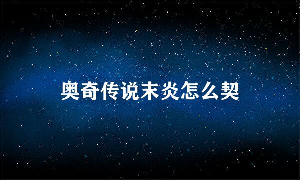 奥奇传说末炎怎么契