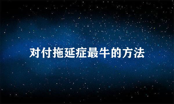 对付拖延症最牛的方法