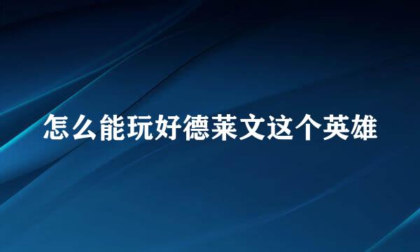 怎么能玩好德莱文这个英雄