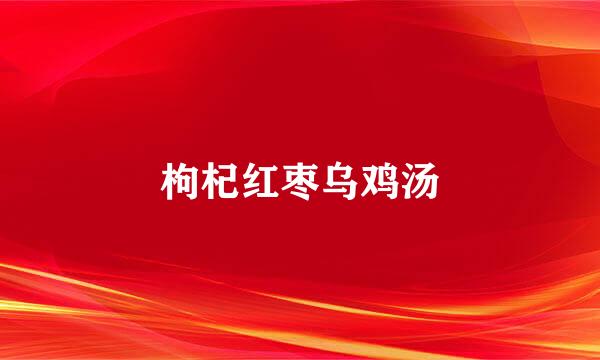 枸杞红枣乌鸡汤