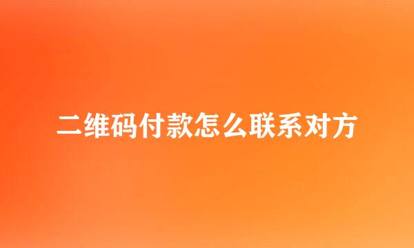 二维码付款怎么联系对方