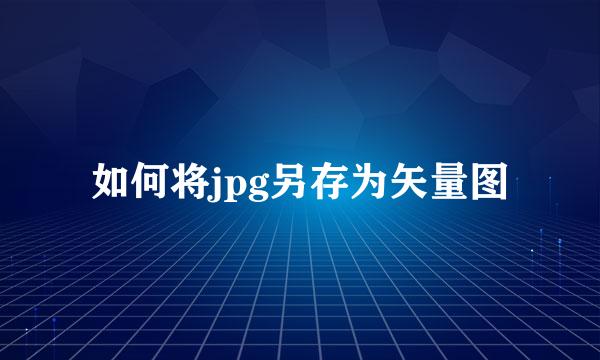 如何将jpg另存为矢量图