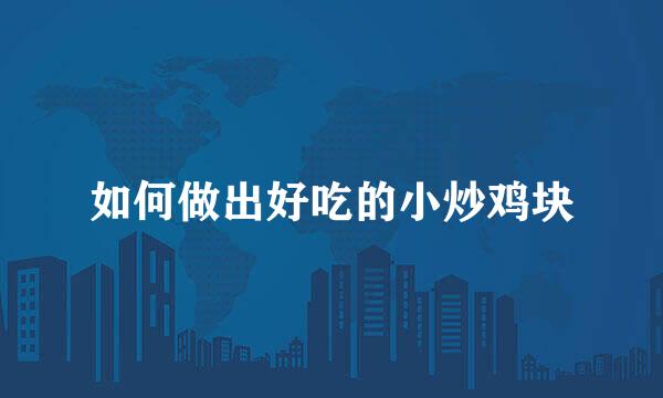 如何做出好吃的小炒鸡块